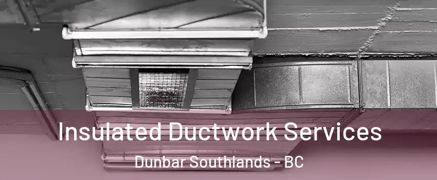  Insulated Ductwork Services Dunbar Southlands - BC