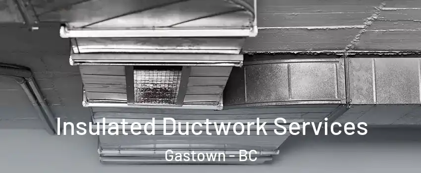  Insulated Ductwork Services Gastown - BC