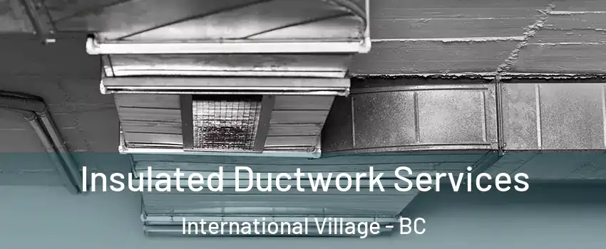  Insulated Ductwork Services International Village - BC