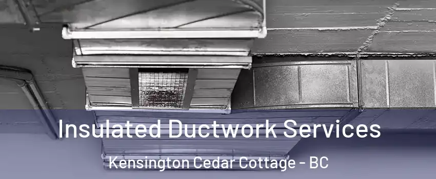  Insulated Ductwork Services Kensington Cedar Cottage - BC