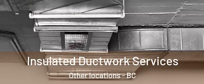  Insulated Ductwork Services Other locations - BC