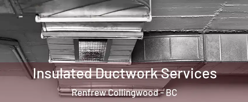  Insulated Ductwork Services Renfrew Collingwood - BC
