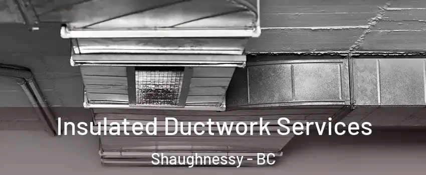  Insulated Ductwork Services Shaughnessy - BC