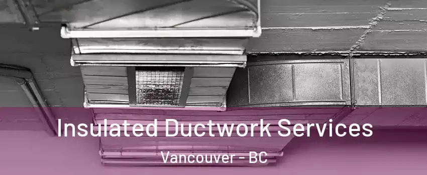  Insulated Ductwork Services Vancouver - BC