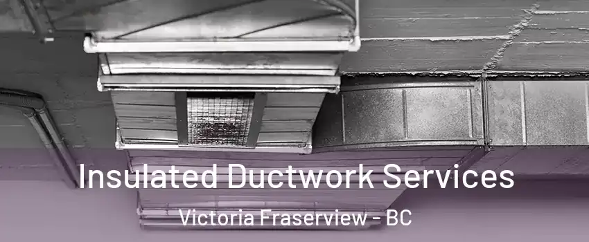  Insulated Ductwork Services Victoria Fraserview - BC