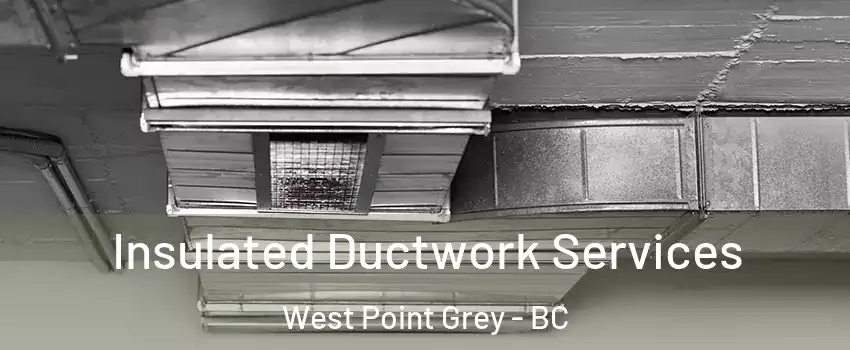  Insulated Ductwork Services West Point Grey - BC