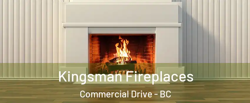  Kingsman Fireplaces Commercial Drive - BC