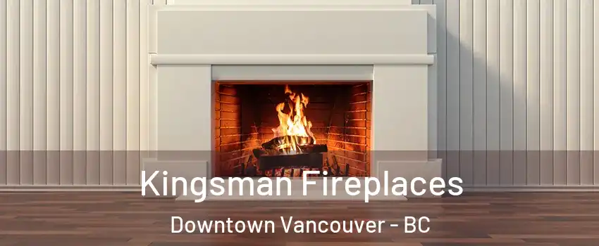  Kingsman Fireplaces Downtown Vancouver - BC