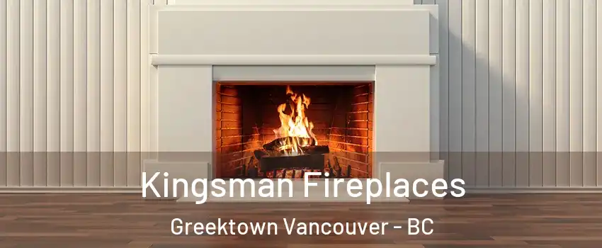  Kingsman Fireplaces Greektown Vancouver - BC