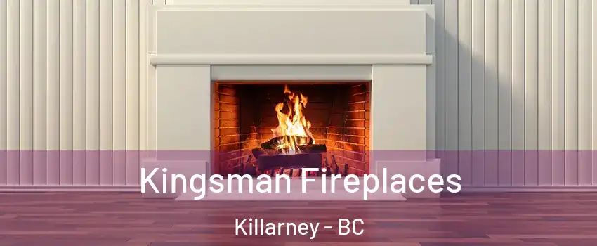  Kingsman Fireplaces Killarney - BC