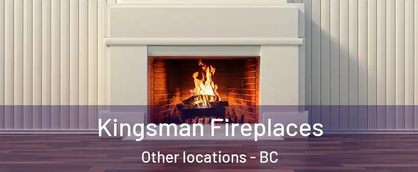  Kingsman Fireplaces Other locations - BC