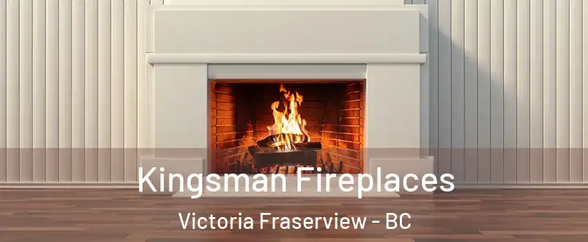  Kingsman Fireplaces Victoria Fraserview - BC