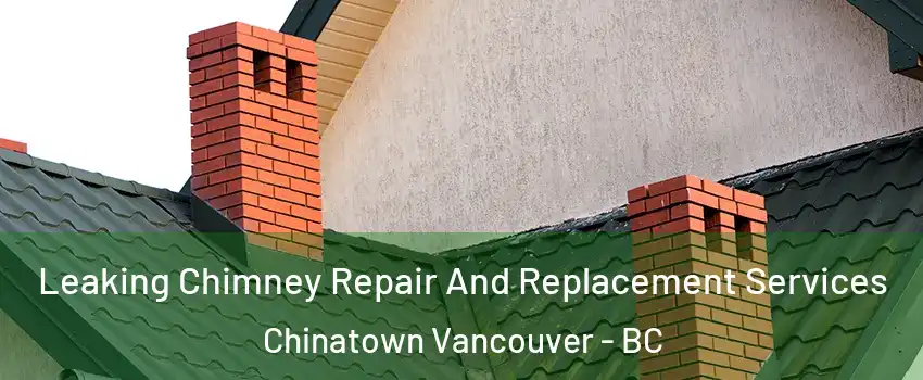  Leaking Chimney Repair And Replacement Services Chinatown Vancouver - BC