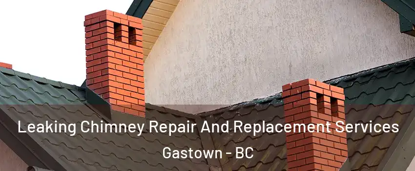 Leaking Chimney Repair And Replacement Services Gastown - BC
