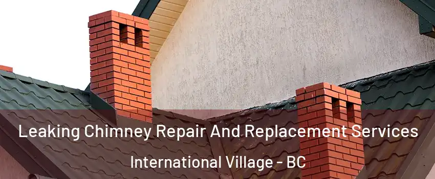  Leaking Chimney Repair And Replacement Services International Village - BC