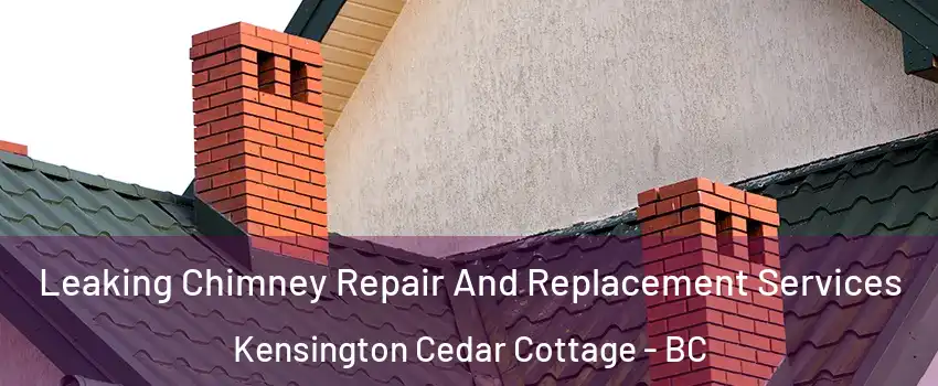  Leaking Chimney Repair And Replacement Services Kensington Cedar Cottage - BC