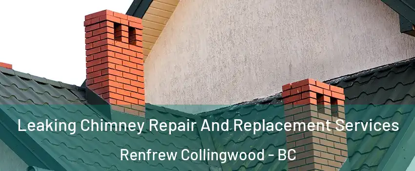  Leaking Chimney Repair And Replacement Services Renfrew Collingwood - BC