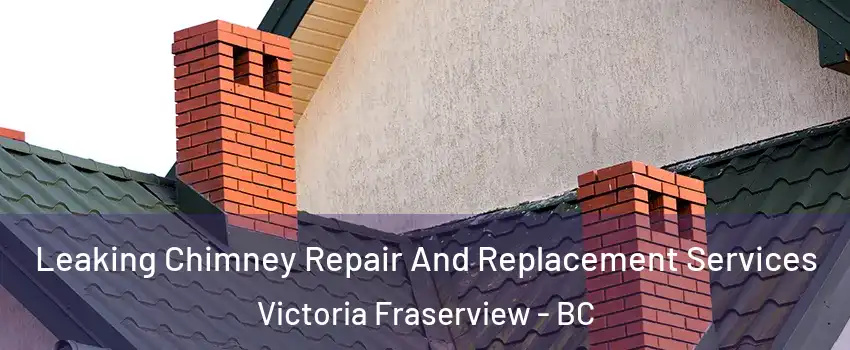  Leaking Chimney Repair And Replacement Services Victoria Fraserview - BC
