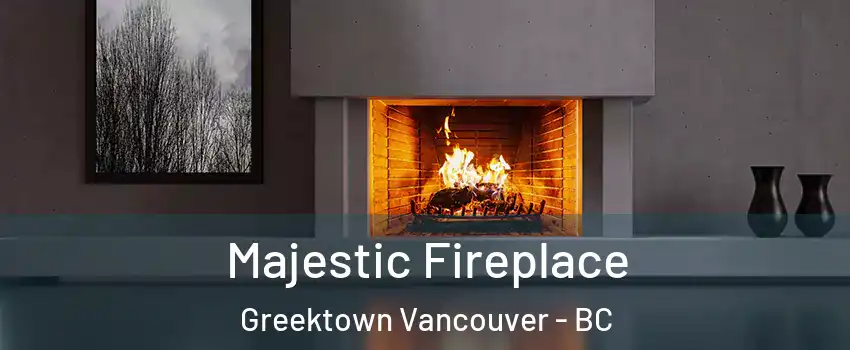  Majestic Fireplace Greektown Vancouver - BC
