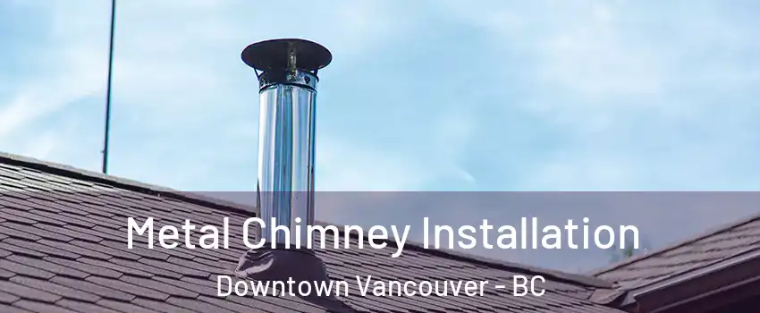 Metal Chimney Installation Downtown Vancouver - BC