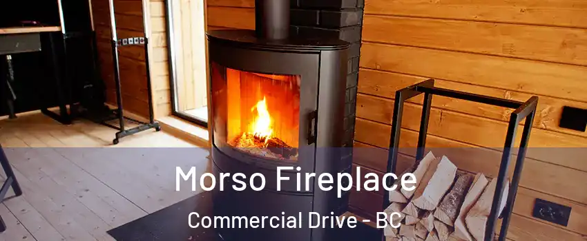  Morso Fireplace Commercial Drive - BC