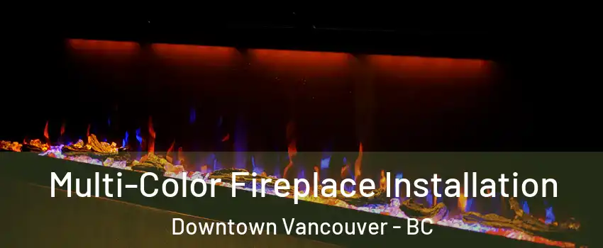  Multi-Color Fireplace Installation Downtown Vancouver - BC