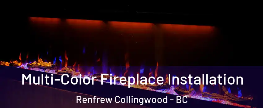  Multi-Color Fireplace Installation Renfrew Collingwood - BC