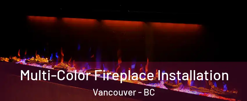  Multi-Color Fireplace Installation Vancouver - BC