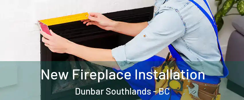 New Fireplace Installation Dunbar Southlands - BC