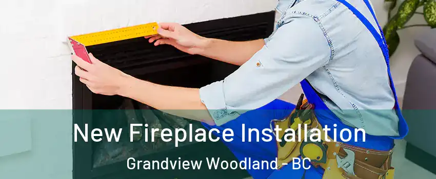 New Fireplace Installation Grandview Woodland - BC