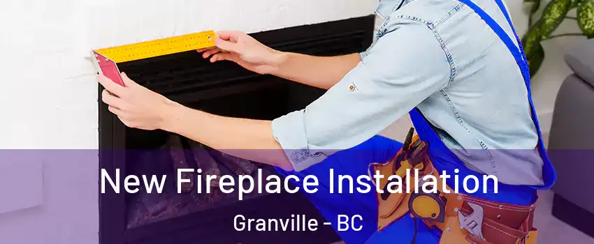  New Fireplace Installation Granville - BC