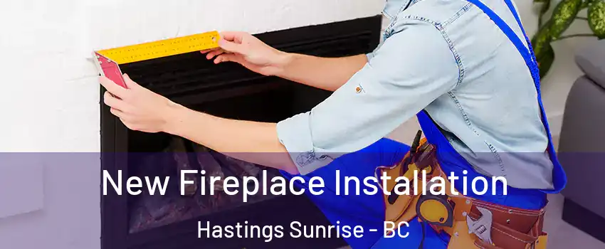 New Fireplace Installation Hastings Sunrise - BC