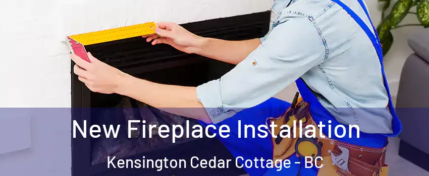 New Fireplace Installation Kensington Cedar Cottage - BC