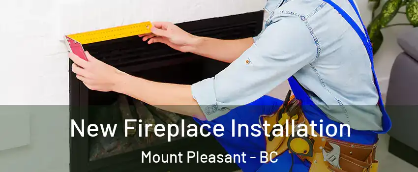 New Fireplace Installation Mount Pleasant - BC