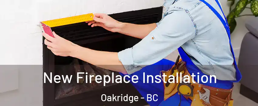  New Fireplace Installation Oakridge - BC