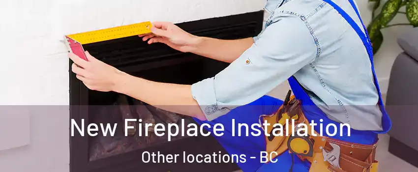 New Fireplace Installation Other locations - BC