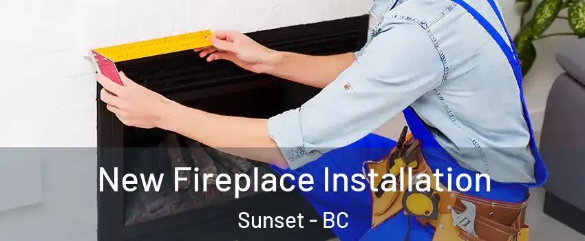  New Fireplace Installation Sunset - BC