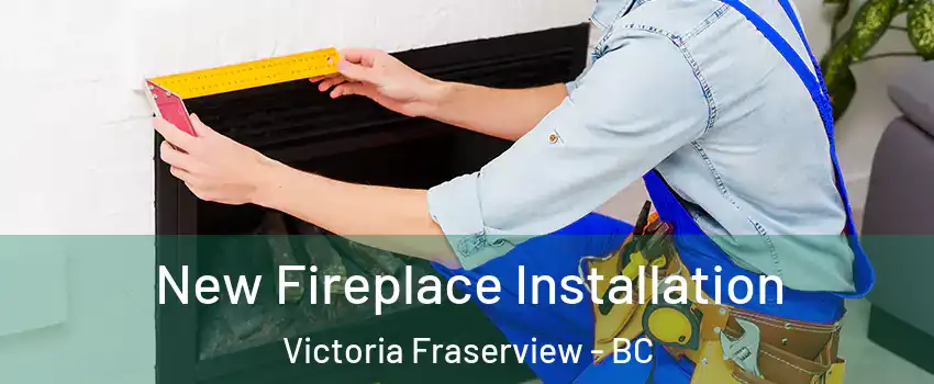 New Fireplace Installation Victoria Fraserview - BC
