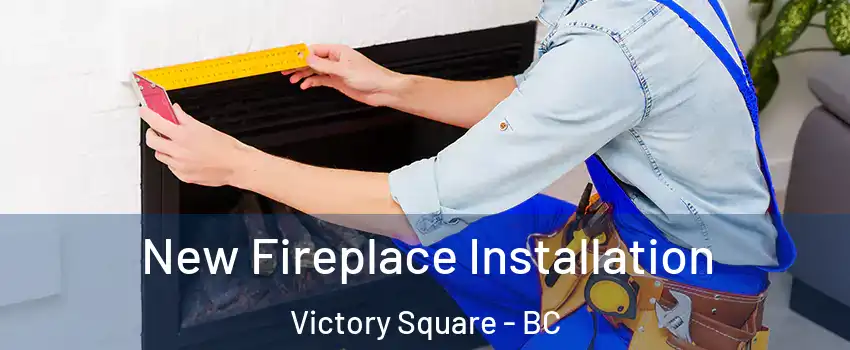 New Fireplace Installation Victory Square - BC