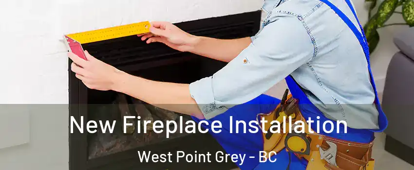 New Fireplace Installation West Point Grey - BC