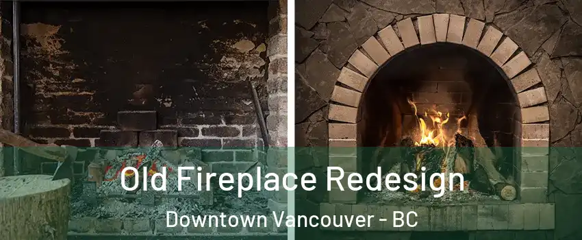  Old Fireplace Redesign Downtown Vancouver - BC