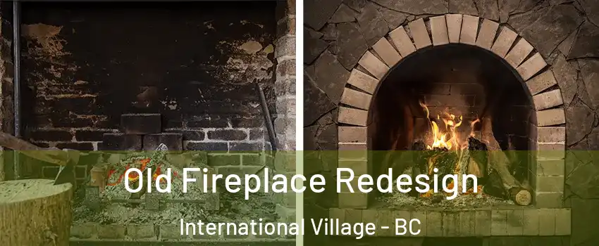  Old Fireplace Redesign International Village - BC