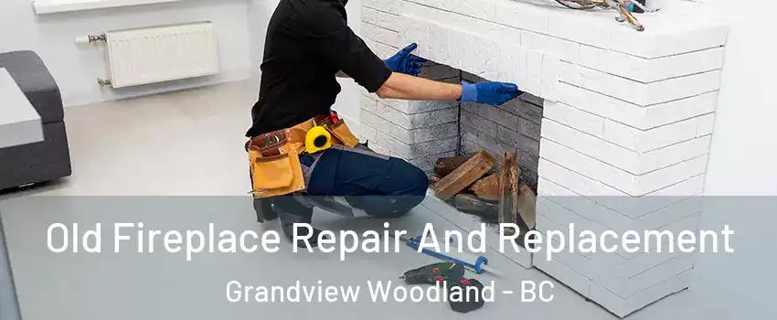  Old Fireplace Repair And Replacement Grandview Woodland - BC