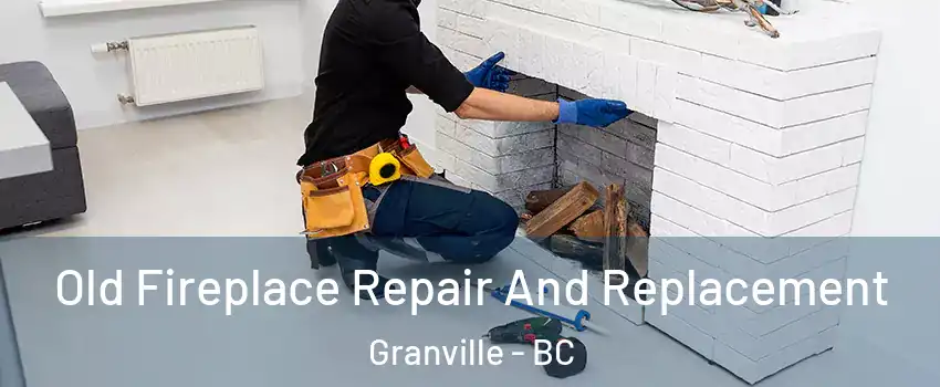  Old Fireplace Repair And Replacement Granville - BC
