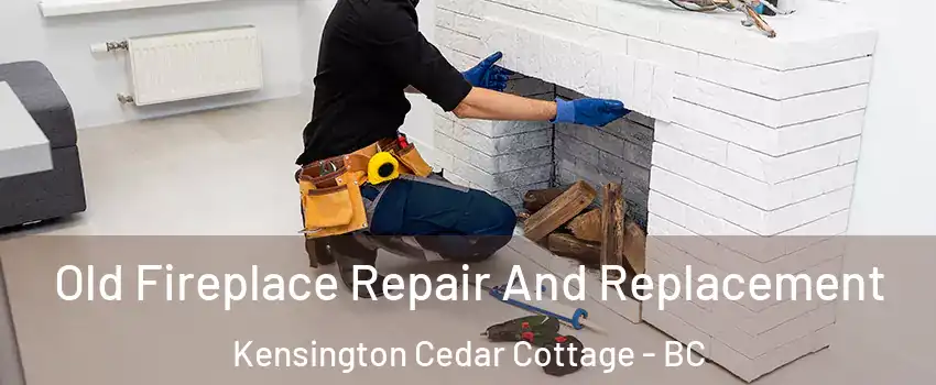  Old Fireplace Repair And Replacement Kensington Cedar Cottage - BC