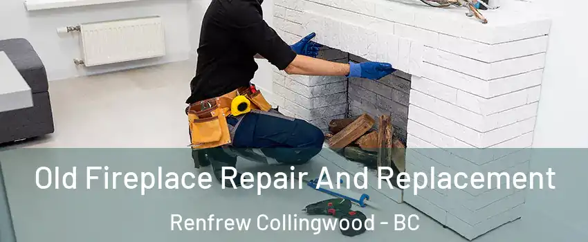 Old Fireplace Repair And Replacement Renfrew Collingwood - BC