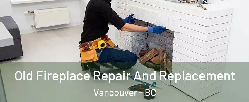  Old Fireplace Repair And Replacement Vancouver - BC