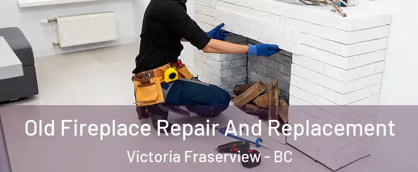  Old Fireplace Repair And Replacement Victoria Fraserview - BC