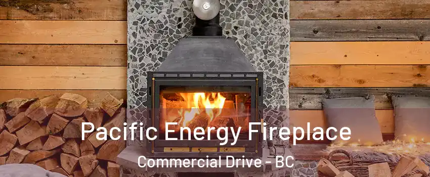  Pacific Energy Fireplace Commercial Drive - BC