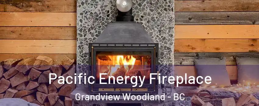  Pacific Energy Fireplace Grandview Woodland - BC
